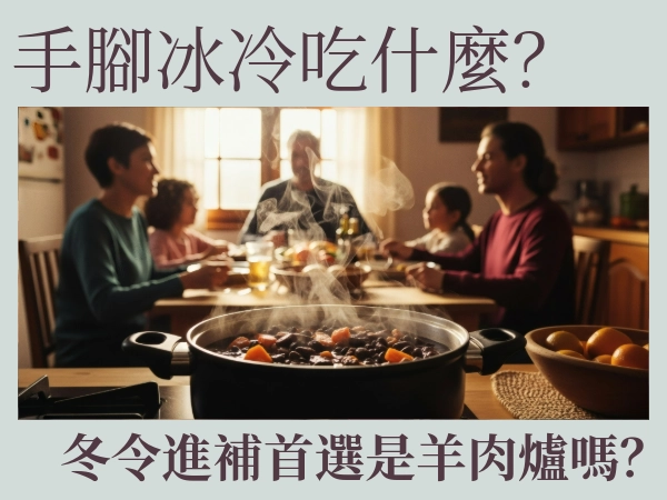 「冬令進補」首選是羊肉爐嗎？手腳冰冷吃什麼？男人小心別亂補！
